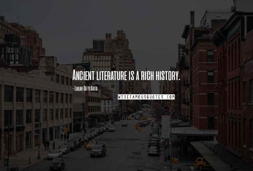 Lailah Gifty Akita Quotes: Ancient literature is a rich history.