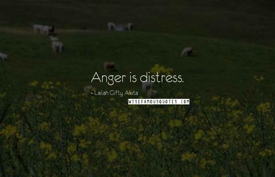 Lailah Gifty Akita Quotes: Anger is distress.