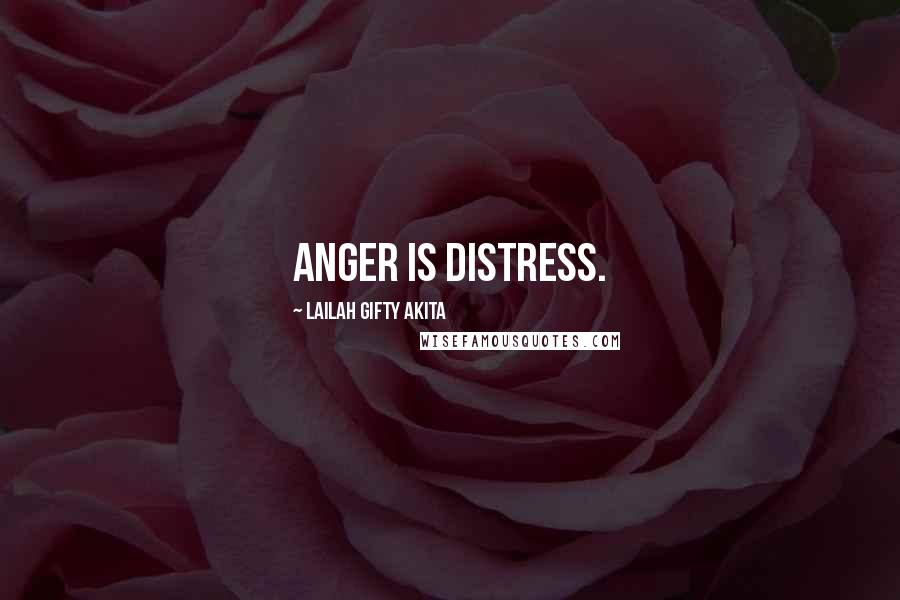 Lailah Gifty Akita Quotes: Anger is distress.