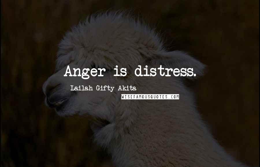 Lailah Gifty Akita Quotes: Anger is distress.