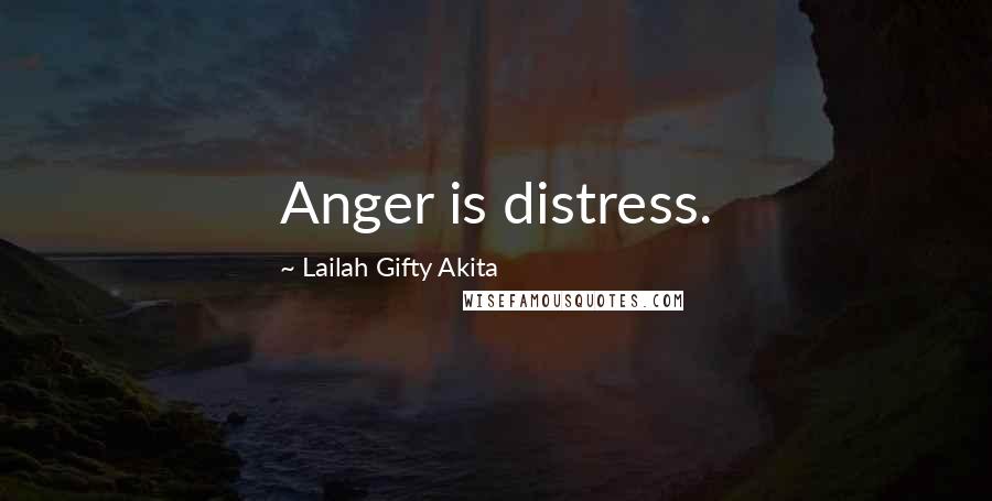 Lailah Gifty Akita Quotes: Anger is distress.