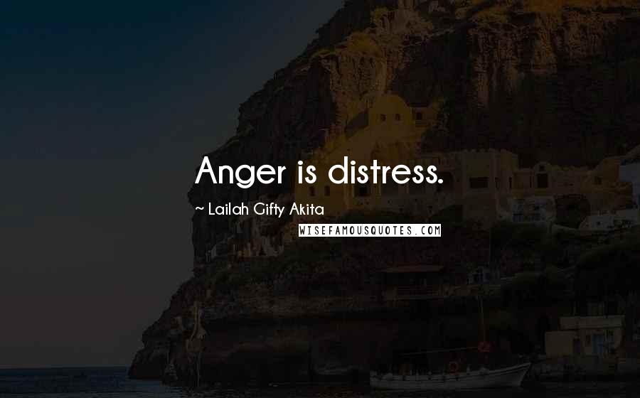 Lailah Gifty Akita Quotes: Anger is distress.