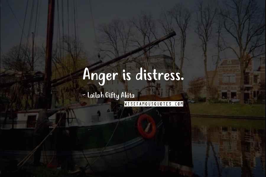 Lailah Gifty Akita Quotes: Anger is distress.
