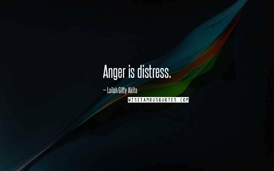 Lailah Gifty Akita Quotes: Anger is distress.