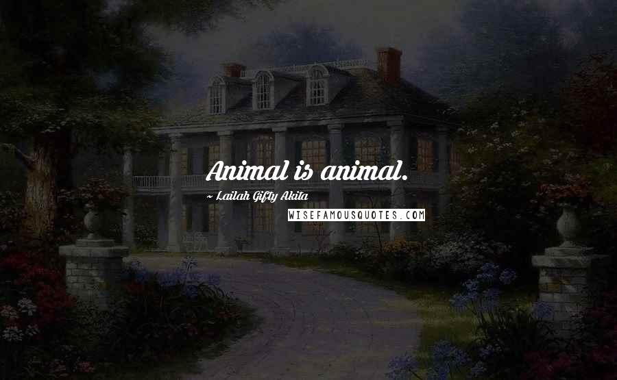 Lailah Gifty Akita Quotes: Animal is animal.