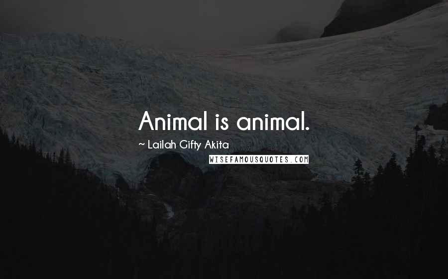 Lailah Gifty Akita Quotes: Animal is animal.