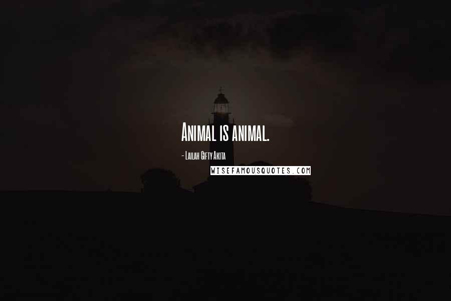 Lailah Gifty Akita Quotes: Animal is animal.