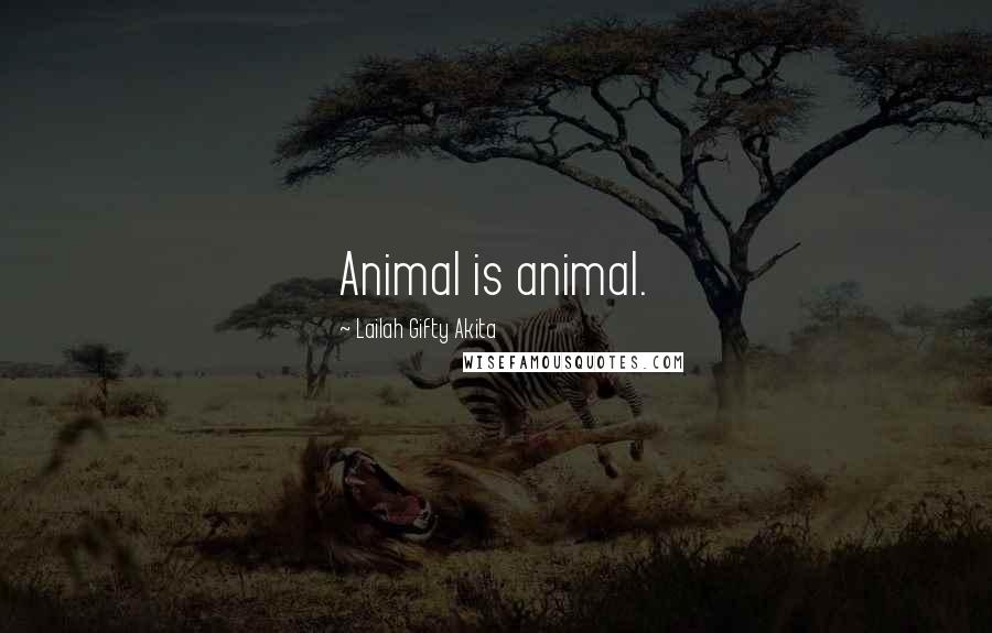 Lailah Gifty Akita Quotes: Animal is animal.