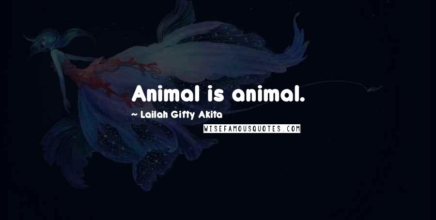 Lailah Gifty Akita Quotes: Animal is animal.