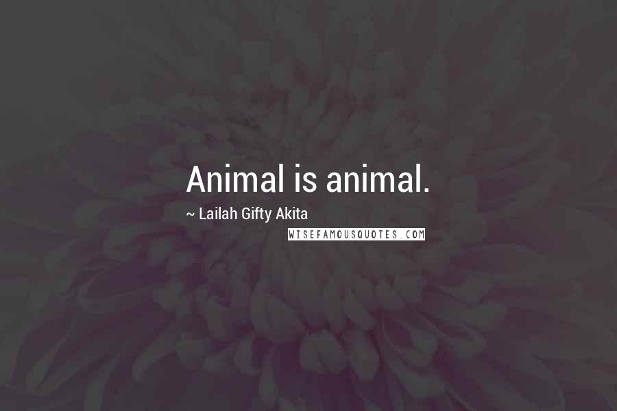 Lailah Gifty Akita Quotes: Animal is animal.