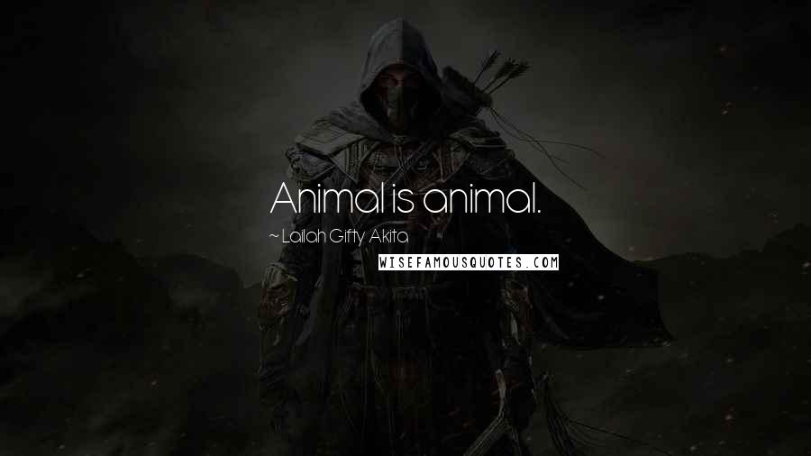 Lailah Gifty Akita Quotes: Animal is animal.