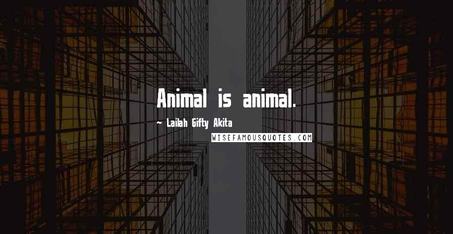 Lailah Gifty Akita Quotes: Animal is animal.