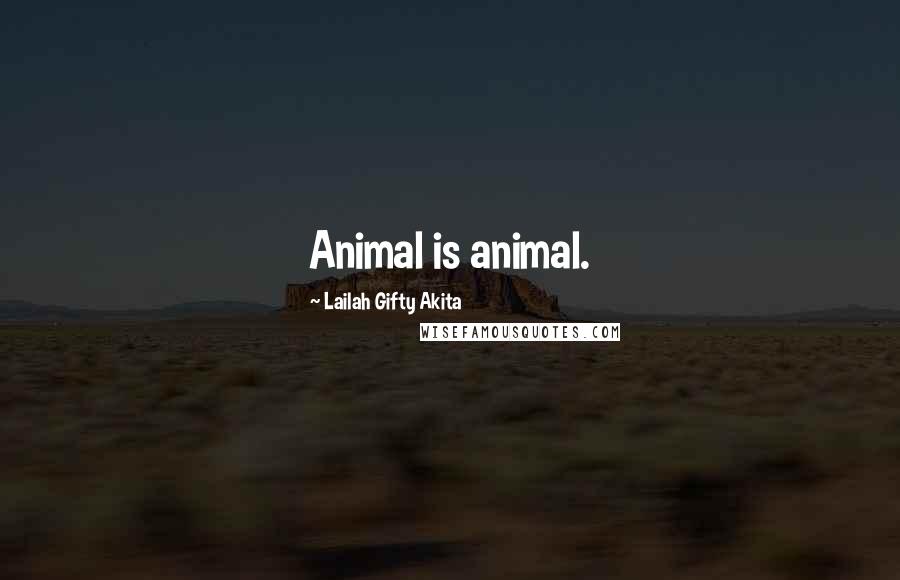 Lailah Gifty Akita Quotes: Animal is animal.