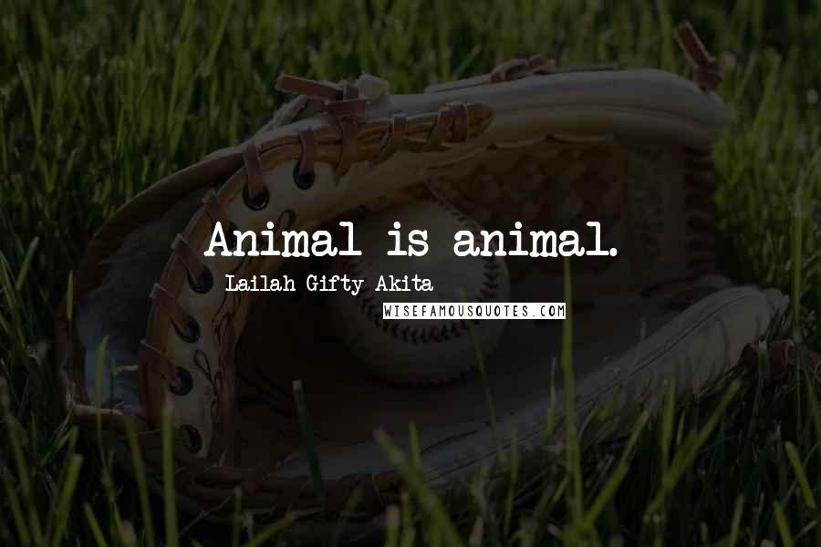 Lailah Gifty Akita Quotes: Animal is animal.