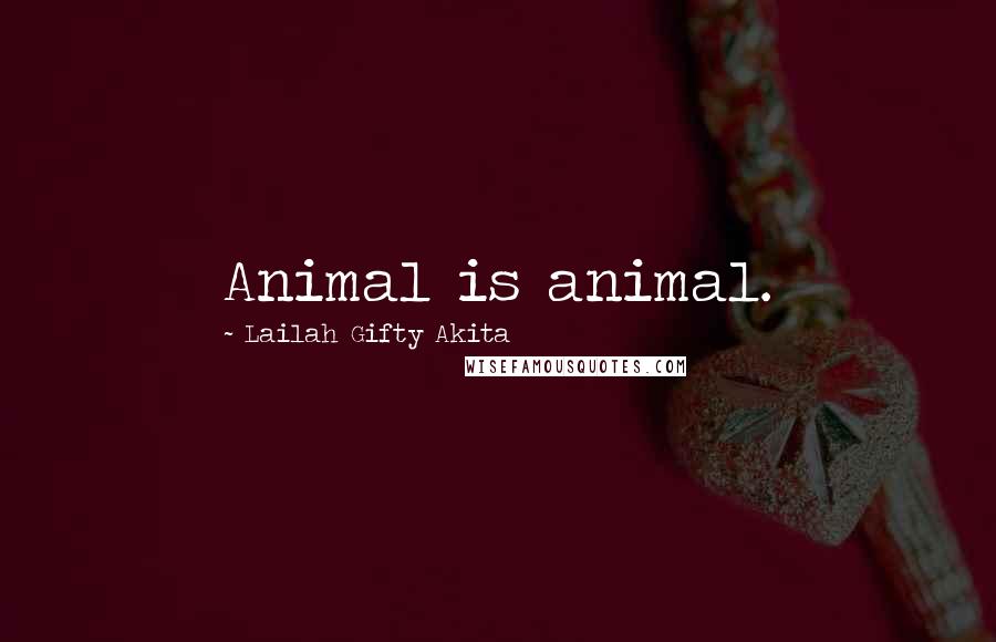 Lailah Gifty Akita Quotes: Animal is animal.