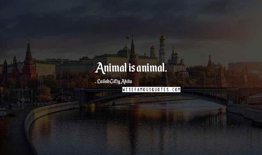 Lailah Gifty Akita Quotes: Animal is animal.