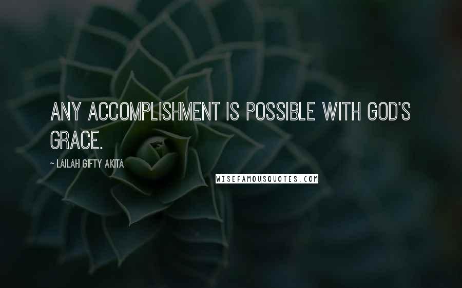 Lailah Gifty Akita Quotes: Any accomplishment is possible with God's grace.