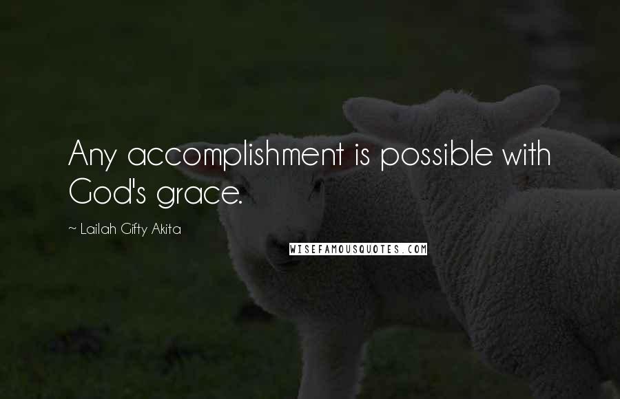 Lailah Gifty Akita Quotes: Any accomplishment is possible with God's grace.