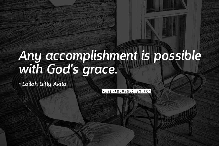 Lailah Gifty Akita Quotes: Any accomplishment is possible with God's grace.
