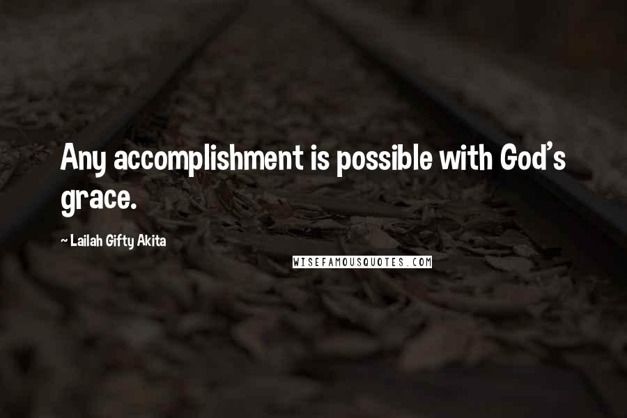 Lailah Gifty Akita Quotes: Any accomplishment is possible with God's grace.
