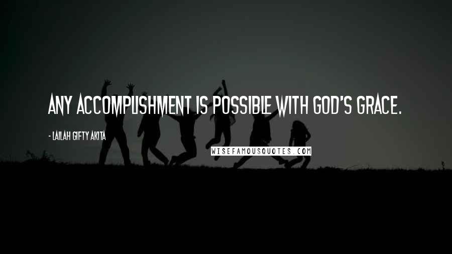 Lailah Gifty Akita Quotes: Any accomplishment is possible with God's grace.