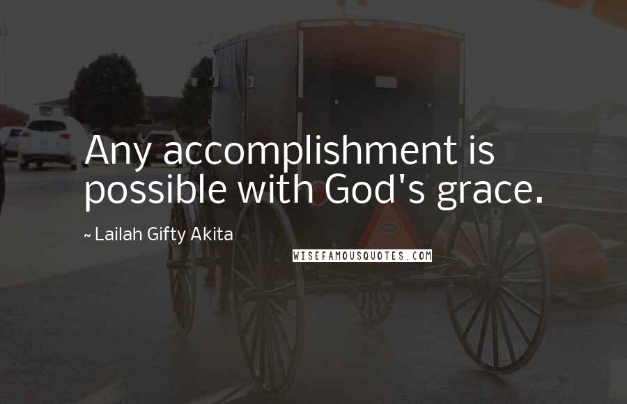 Lailah Gifty Akita Quotes: Any accomplishment is possible with God's grace.