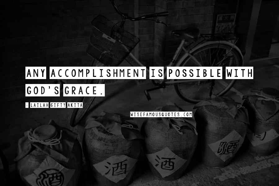 Lailah Gifty Akita Quotes: Any accomplishment is possible with God's grace.