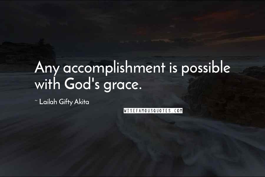 Lailah Gifty Akita Quotes: Any accomplishment is possible with God's grace.