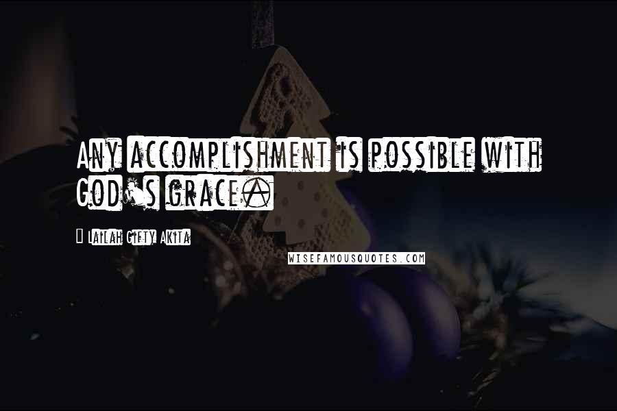 Lailah Gifty Akita Quotes: Any accomplishment is possible with God's grace.