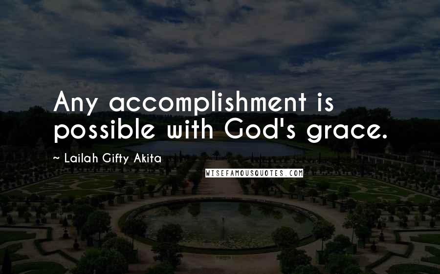 Lailah Gifty Akita Quotes: Any accomplishment is possible with God's grace.
