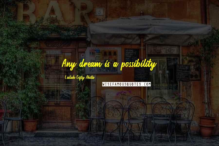 Lailah Gifty Akita Quotes: Any dream is a possibility.
