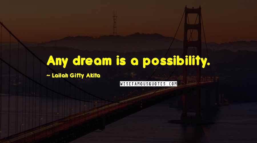 Lailah Gifty Akita Quotes: Any dream is a possibility.