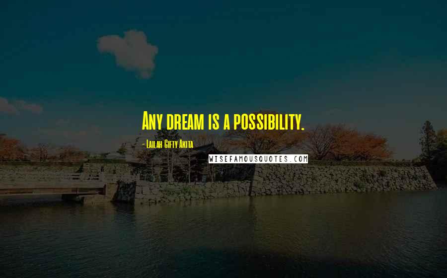 Lailah Gifty Akita Quotes: Any dream is a possibility.