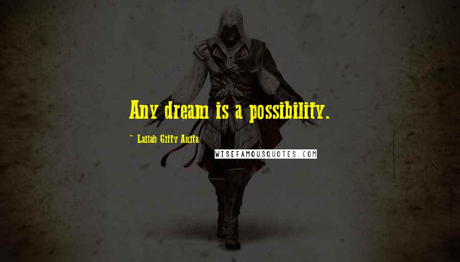 Lailah Gifty Akita Quotes: Any dream is a possibility.
