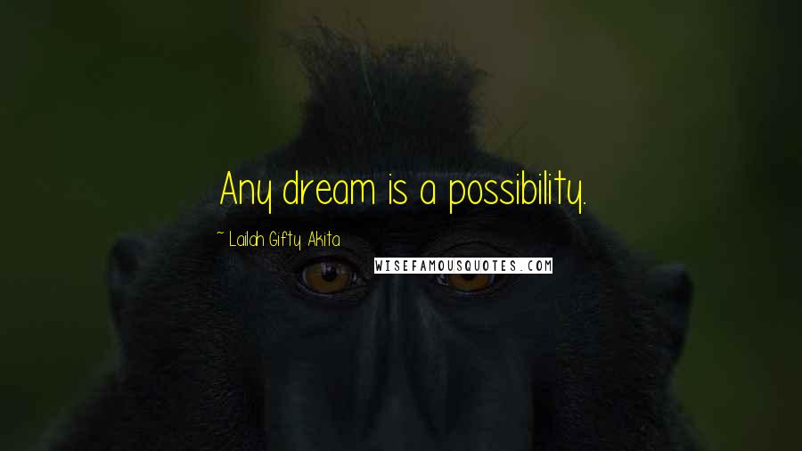 Lailah Gifty Akita Quotes: Any dream is a possibility.