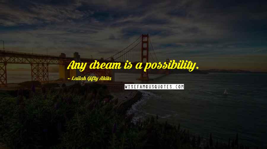 Lailah Gifty Akita Quotes: Any dream is a possibility.