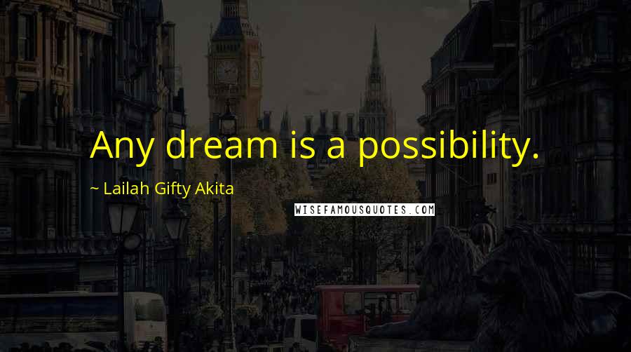 Lailah Gifty Akita Quotes: Any dream is a possibility.