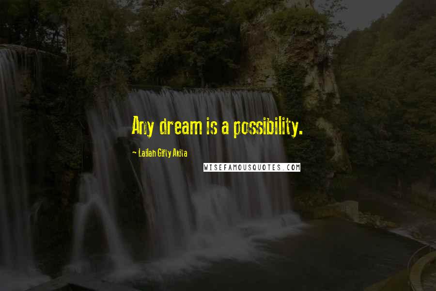 Lailah Gifty Akita Quotes: Any dream is a possibility.