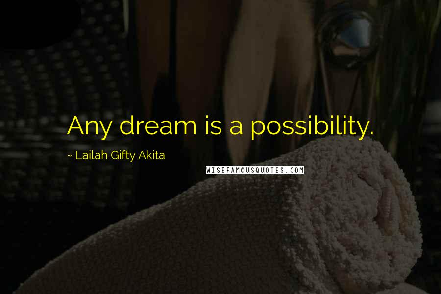 Lailah Gifty Akita Quotes: Any dream is a possibility.