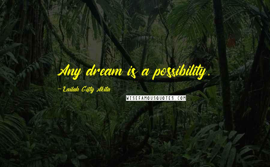 Lailah Gifty Akita Quotes: Any dream is a possibility.