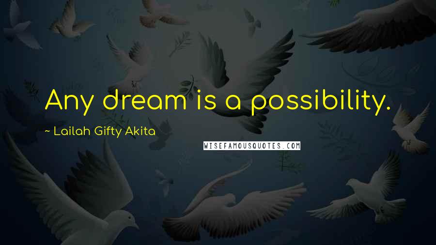 Lailah Gifty Akita Quotes: Any dream is a possibility.