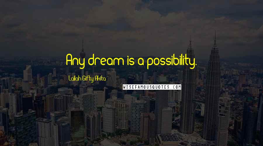 Lailah Gifty Akita Quotes: Any dream is a possibility.