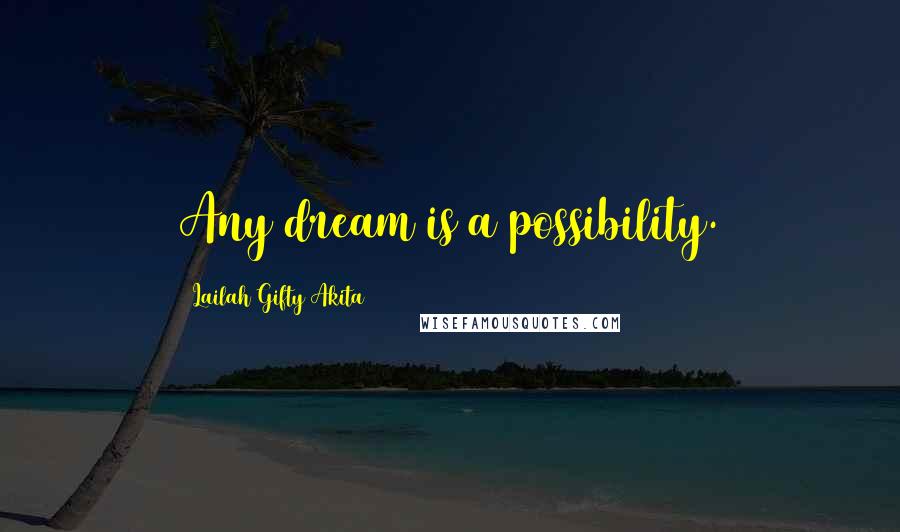 Lailah Gifty Akita Quotes: Any dream is a possibility.