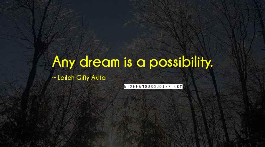 Lailah Gifty Akita Quotes: Any dream is a possibility.