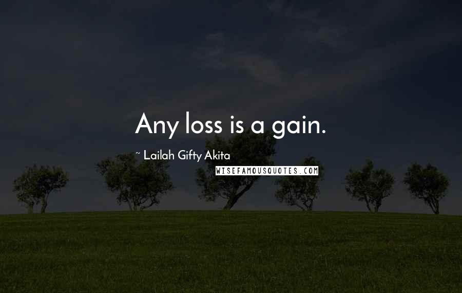 Lailah Gifty Akita Quotes: Any loss is a gain.