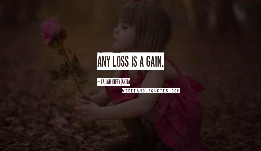 Lailah Gifty Akita Quotes: Any loss is a gain.