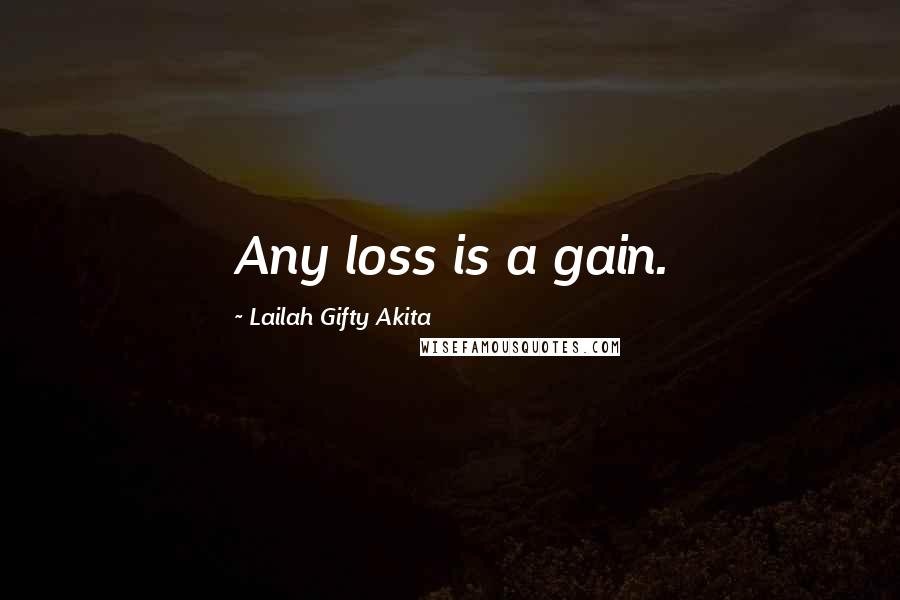 Lailah Gifty Akita Quotes: Any loss is a gain.