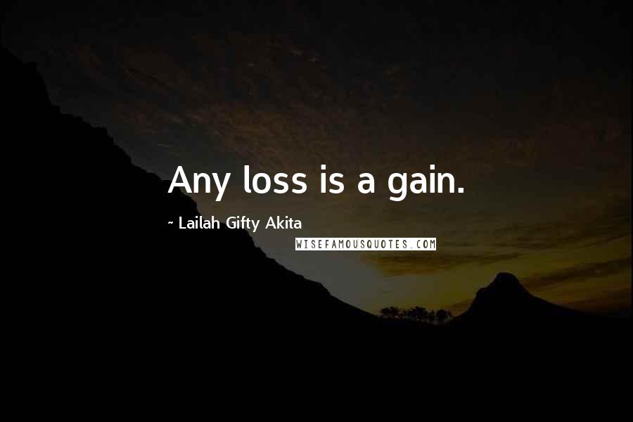 Lailah Gifty Akita Quotes: Any loss is a gain.