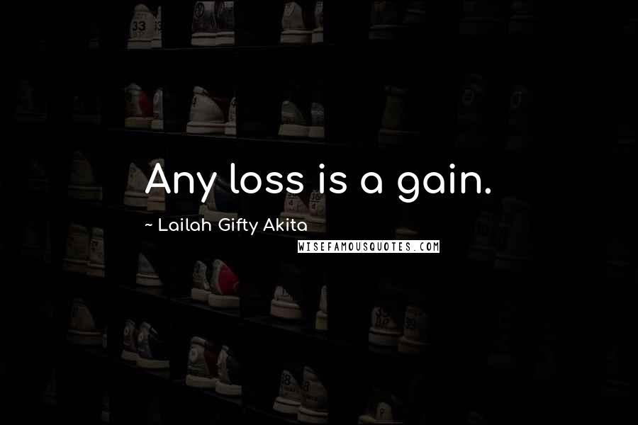 Lailah Gifty Akita Quotes: Any loss is a gain.