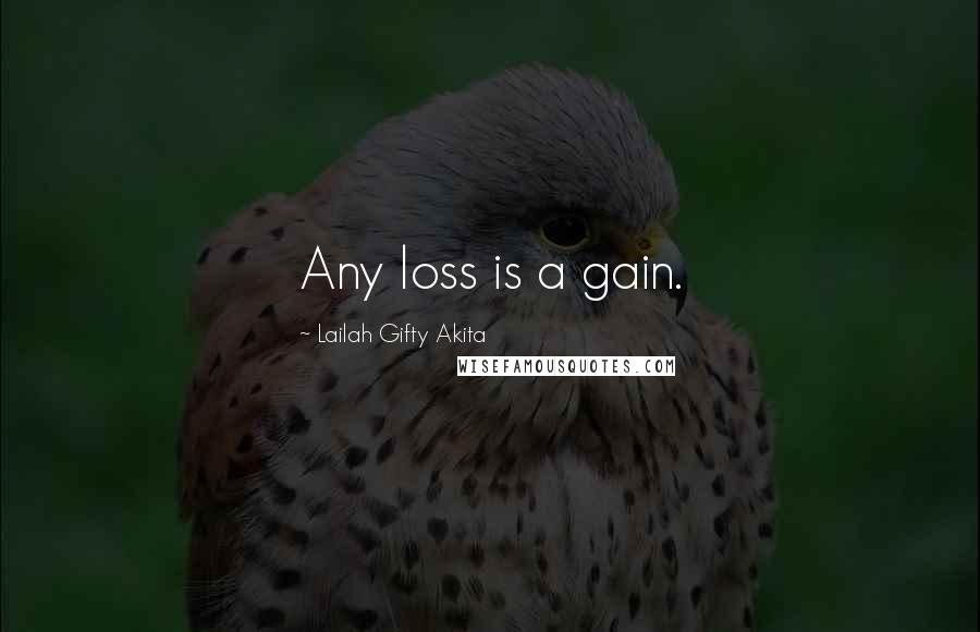 Lailah Gifty Akita Quotes: Any loss is a gain.